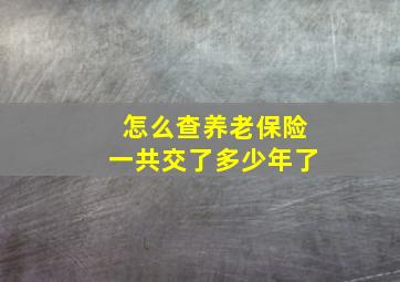 怎么查养老保险一共交了多少年了