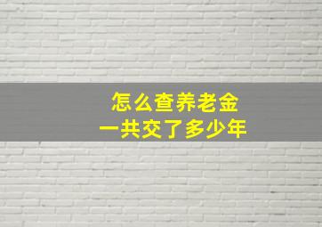 怎么查养老金一共交了多少年