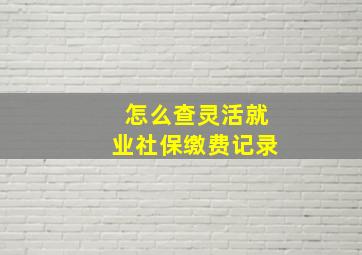 怎么查灵活就业社保缴费记录