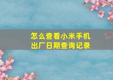 怎么查看小米手机出厂日期查询记录