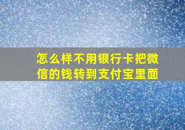 怎么样不用银行卡把微信的钱转到支付宝里面