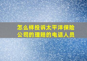 怎么样投诉太平洋保险公司的理赔的电话人员