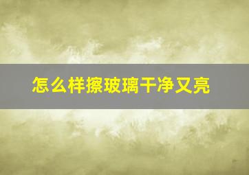 怎么样擦玻璃干净又亮