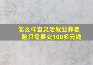 怎么样查灵活就业养老险只需要交100多元钱