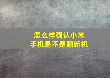 怎么样确认小米手机是不是翻新机