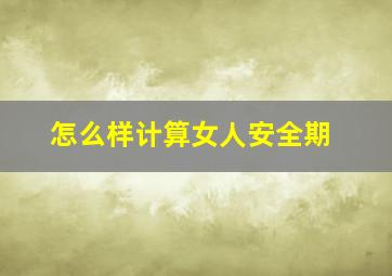 怎么样计算女人安全期