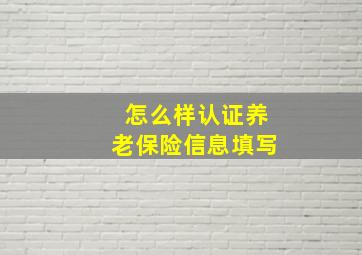 怎么样认证养老保险信息填写