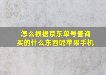 怎么根据京东单号查询买的什么东西呢苹果手机