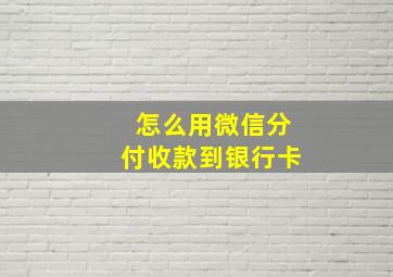 怎么用微信分付收款到银行卡