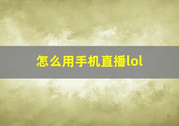 怎么用手机直播lol