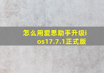 怎么用爱思助手升级ios17.7.1正式版