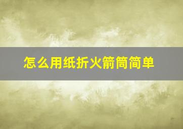 怎么用纸折火箭筒简单