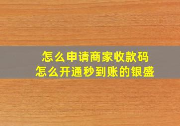 怎么申请商家收款码怎么开通秒到账的银盛