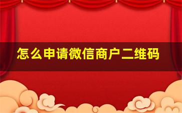 怎么申请微信商户二维码