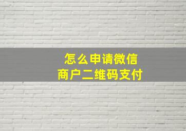 怎么申请微信商户二维码支付