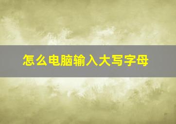 怎么电脑输入大写字母