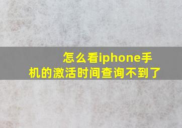 怎么看iphone手机的激活时间查询不到了