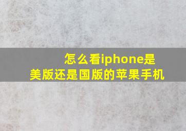 怎么看iphone是美版还是国版的苹果手机