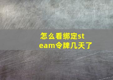 怎么看绑定steam令牌几天了