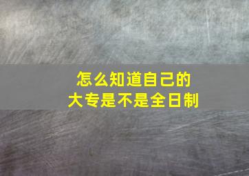 怎么知道自己的大专是不是全日制