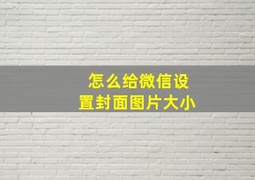 怎么给微信设置封面图片大小