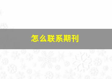 怎么联系期刊