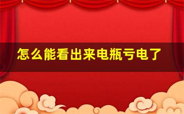 怎么能看出来电瓶亏电了