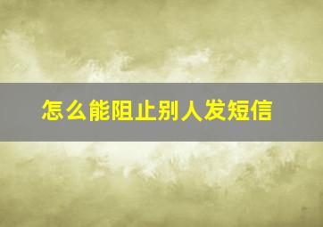 怎么能阻止别人发短信