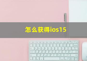 怎么获得ios15