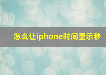 怎么让iphone时间显示秒