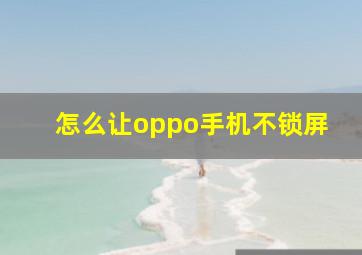 怎么让oppo手机不锁屏