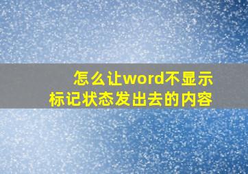 怎么让word不显示标记状态发出去的内容