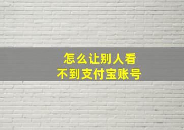 怎么让别人看不到支付宝账号