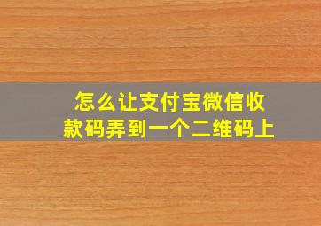 怎么让支付宝微信收款码弄到一个二维码上