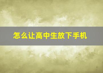 怎么让高中生放下手机