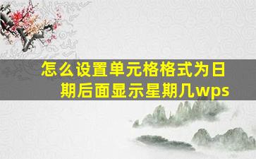 怎么设置单元格格式为日期后面显示星期几wps