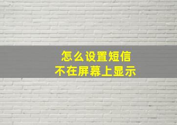 怎么设置短信不在屏幕上显示