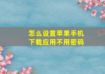 怎么设置苹果手机下载应用不用密码