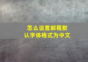 怎么设置邮箱默认字体格式为中文