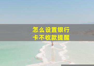 怎么设置银行卡不收款提醒