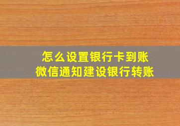 怎么设置银行卡到账微信通知建设银行转账