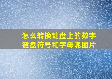 怎么转换键盘上的数字键盘符号和字母呢图片