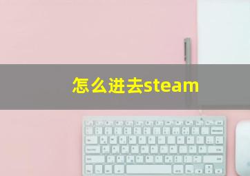 怎么进去steam