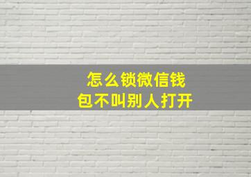 怎么锁微信钱包不叫别人打开