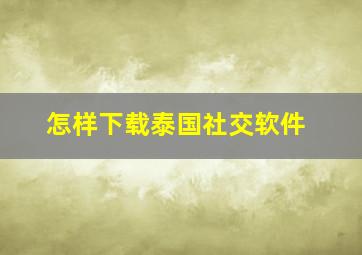 怎样下载泰国社交软件