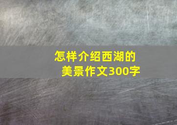 怎样介绍西湖的美景作文300字