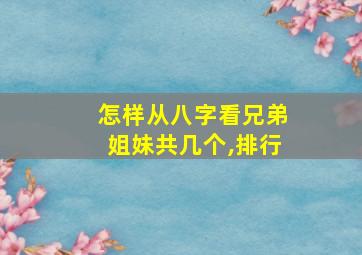 怎样从八字看兄弟姐妹共几个,排行