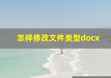 怎样修改文件类型docx