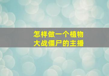 怎样做一个植物大战僵尸的主播