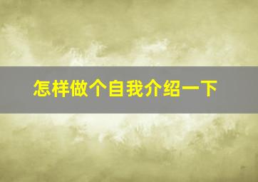 怎样做个自我介绍一下